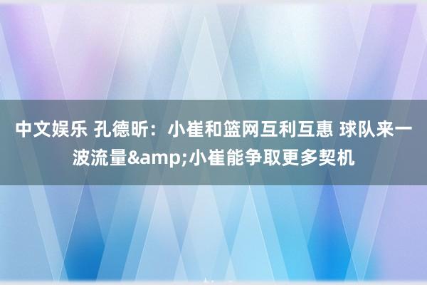 中文娱乐 孔德昕：小崔和篮网互利互惠 球队来一波流量&小崔能争取更多契机