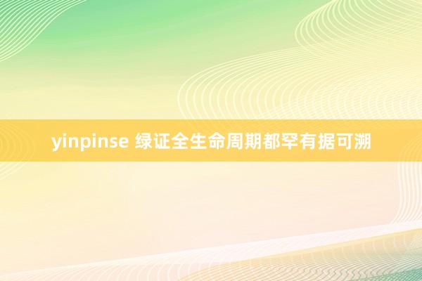 yinpinse 绿证全生命周期都罕有据可溯