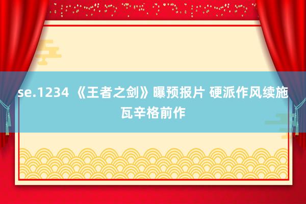 se.1234 《王者之剑》曝预报片 硬派作风续施瓦辛格前作